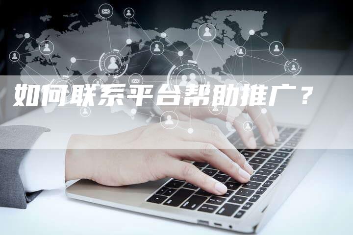 如何联系平台帮助推广？