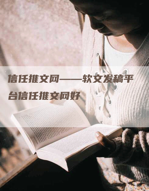 信任推文网——软文发稿平台信任推文网好