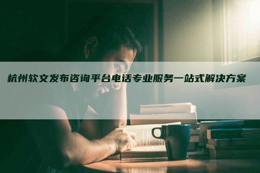 杭州软文发布咨询平台电话专业服务一站式解决方案