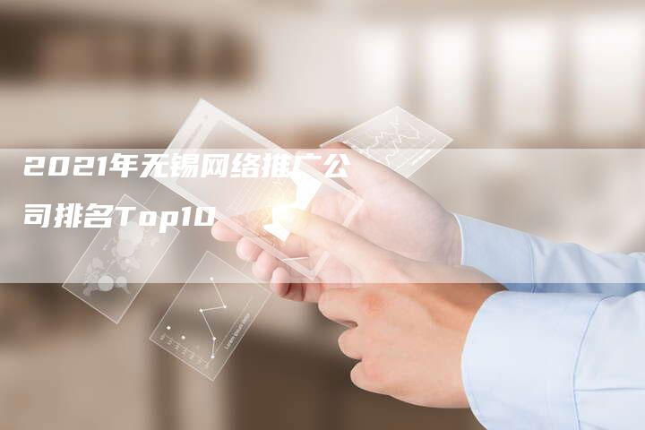 2021年无锡网络推广公司排名Top10