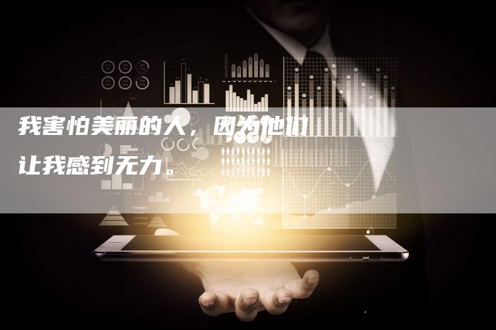 我害怕美丽的人，因为他们让我感到无力。