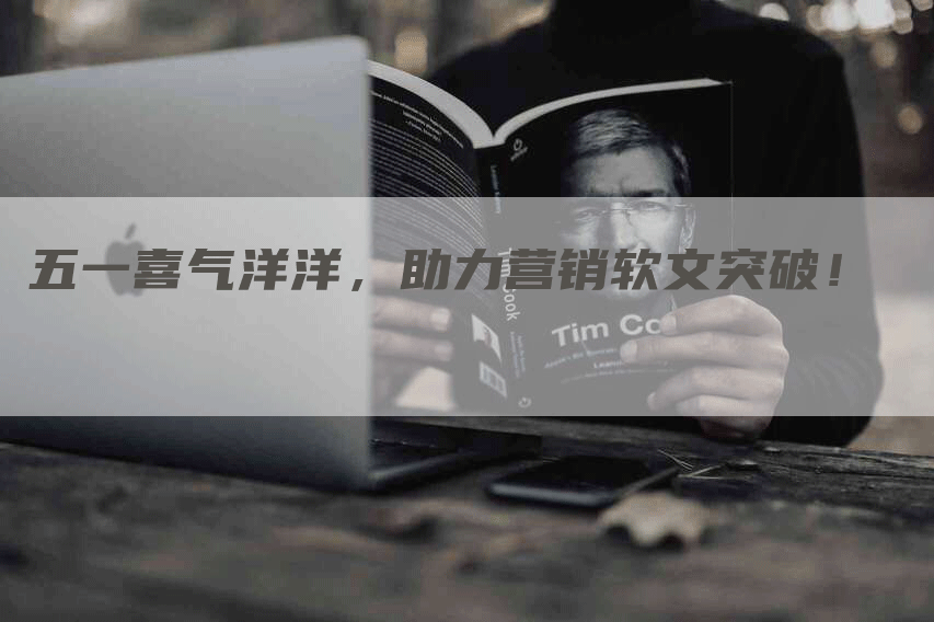 五一喜气洋洋，助力营销软文突破！