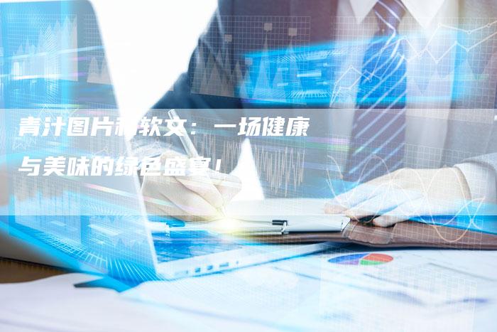 青汁图片和软文：一场健康与美味的绿色盛宴！