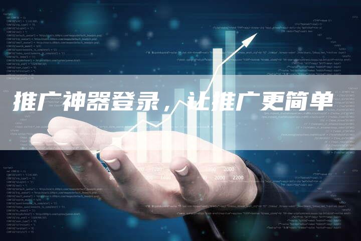 推广神器登录，让推广更简单