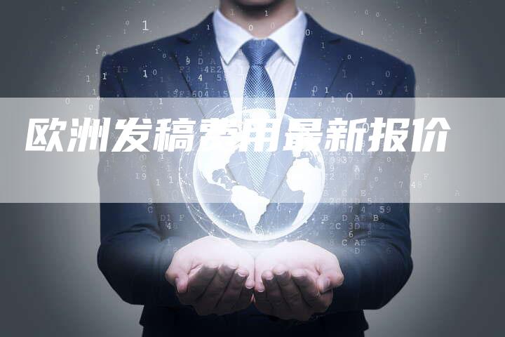 欧洲发稿费用最新报价