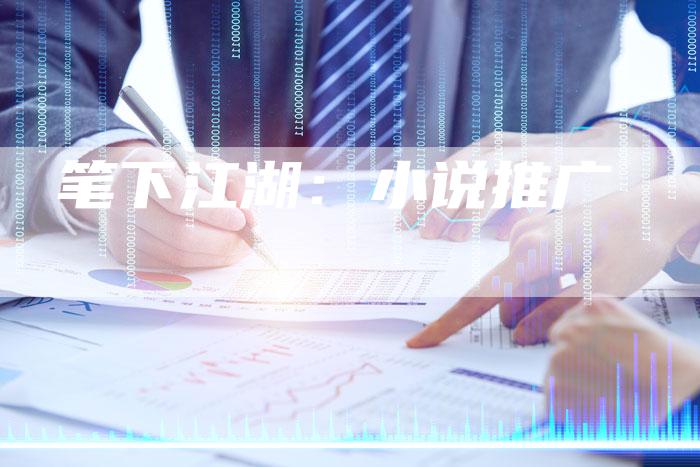 笔下江湖：小说推广