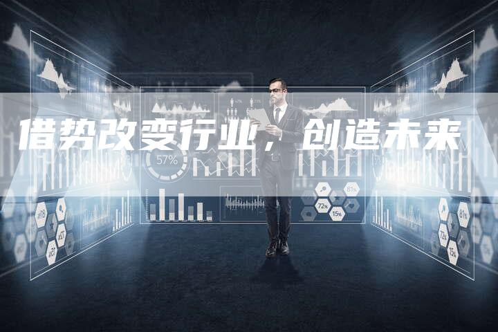 借势改变行业，创造未来