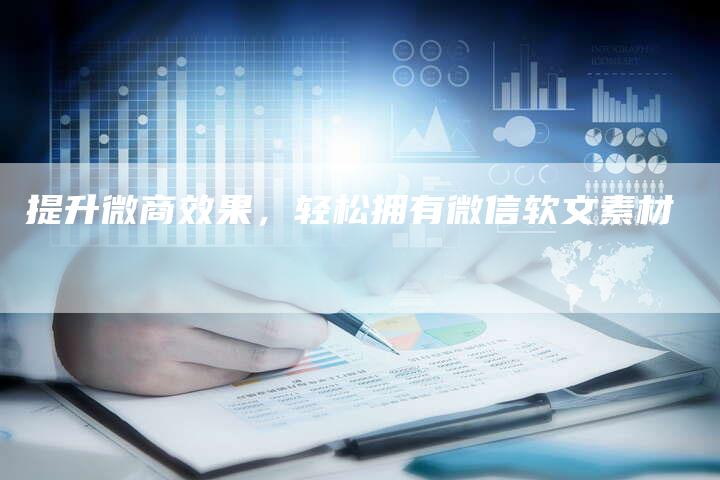 提升微商效果，轻松拥有微信软文素材