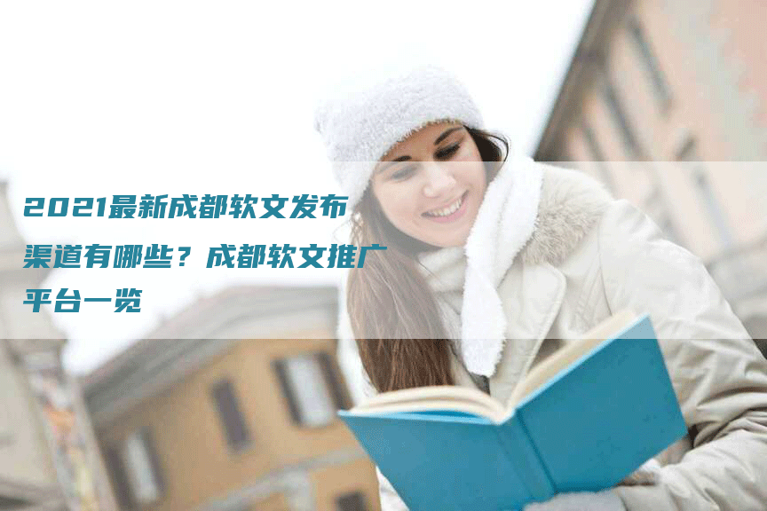 2021最新成都软文发布渠道有哪些？成都软文推广平台一览