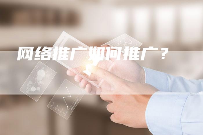 网络推广如何推广？
