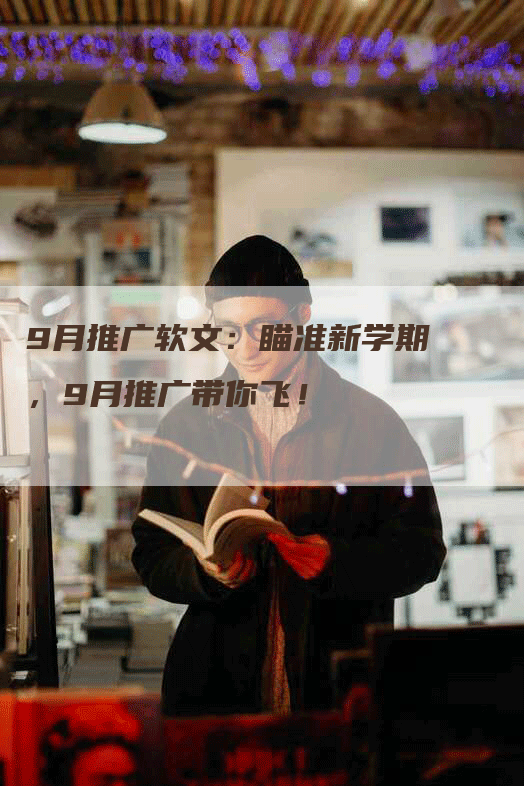 9月推广软文：瞄准新学期，9月推广带你飞！