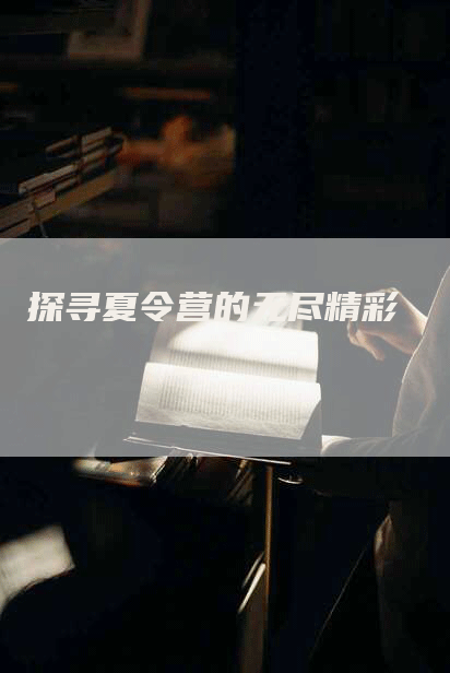 探寻夏令营的无尽精彩