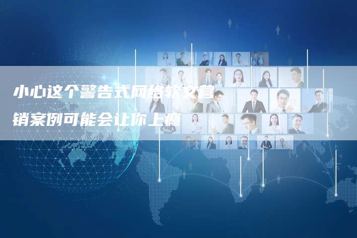 小心这个警告式网络软文营销案例可能会让你上瘾