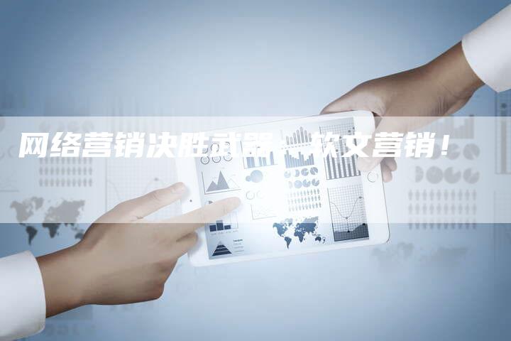 网络营销决胜武器：软文营销！