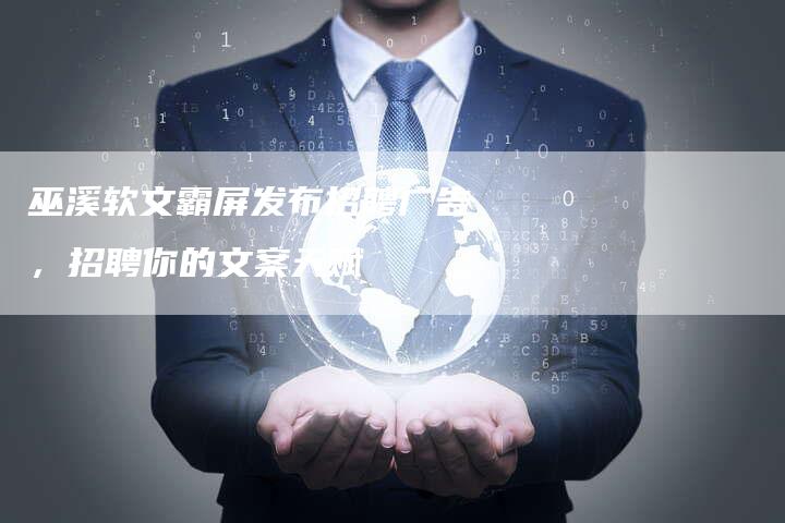 巫溪软文霸屏发布招聘广告，招聘你的文案天赋