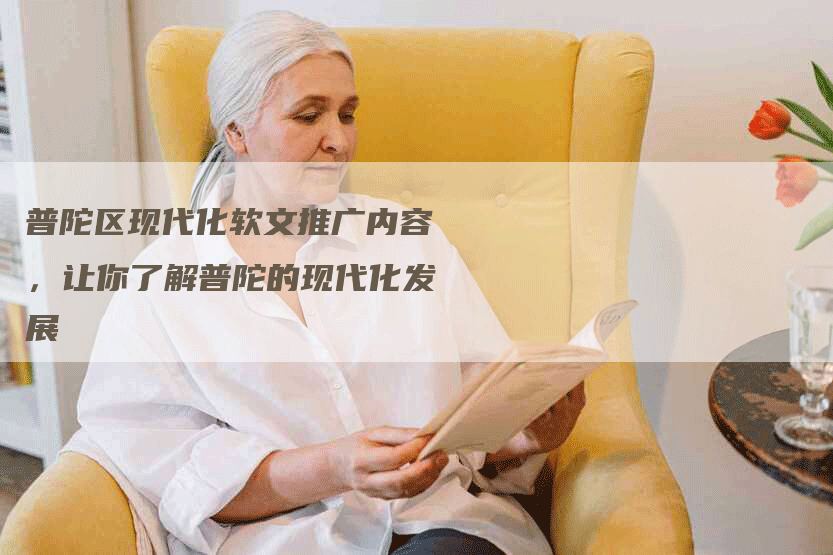 普陀区现代化软文推广内容，让你了解普陀的现代化发展