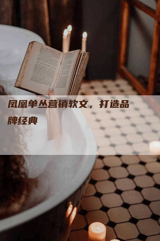 凤凰单丛营销软文，打造品牌经典