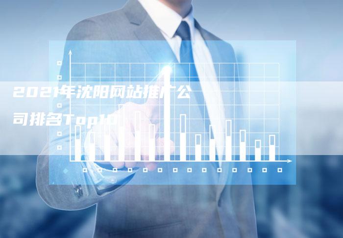 2021年沈阳网站推广公司排名Top10