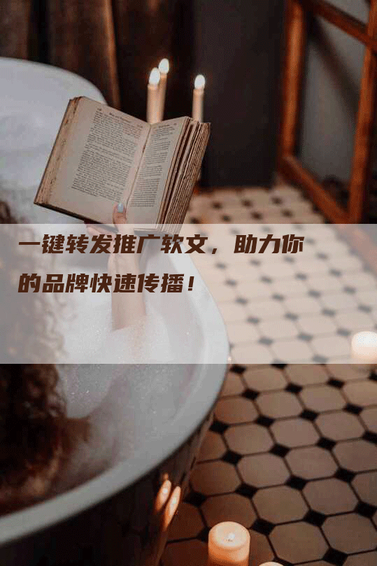 一键转发推广软文，助力你的品牌快速传播！