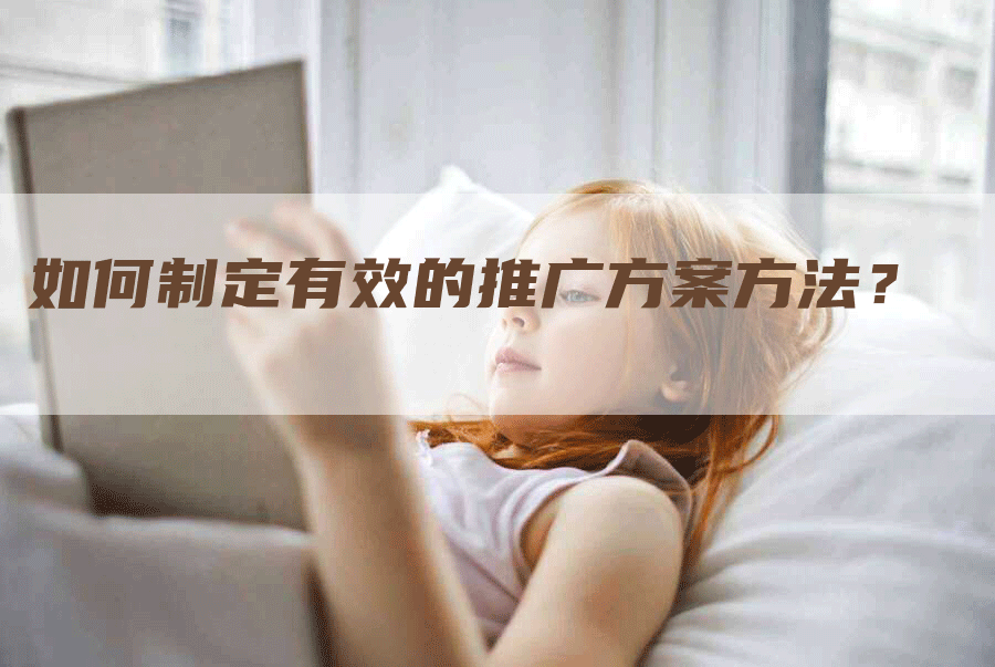 如何制定有效的推广方案方法？