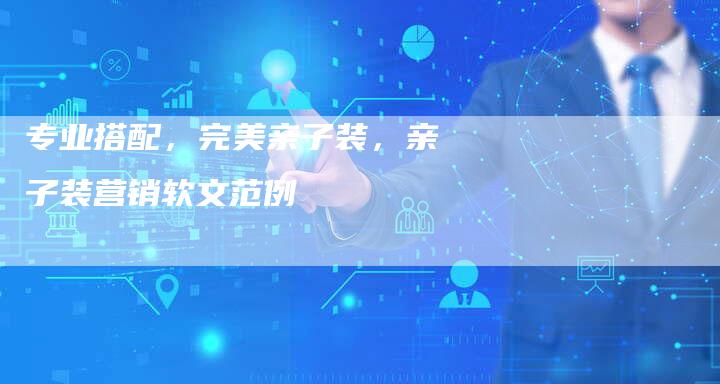 专业搭配，完美亲子装，亲子装营销软文范例