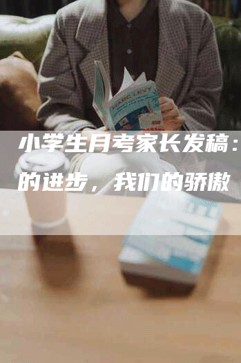 小学生月考家长发稿：孩子的进步，我们的骄傲