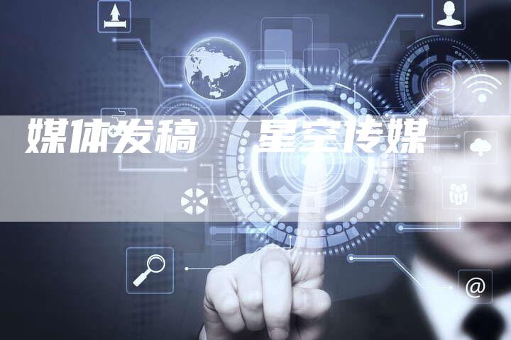 媒体发稿  星空传媒