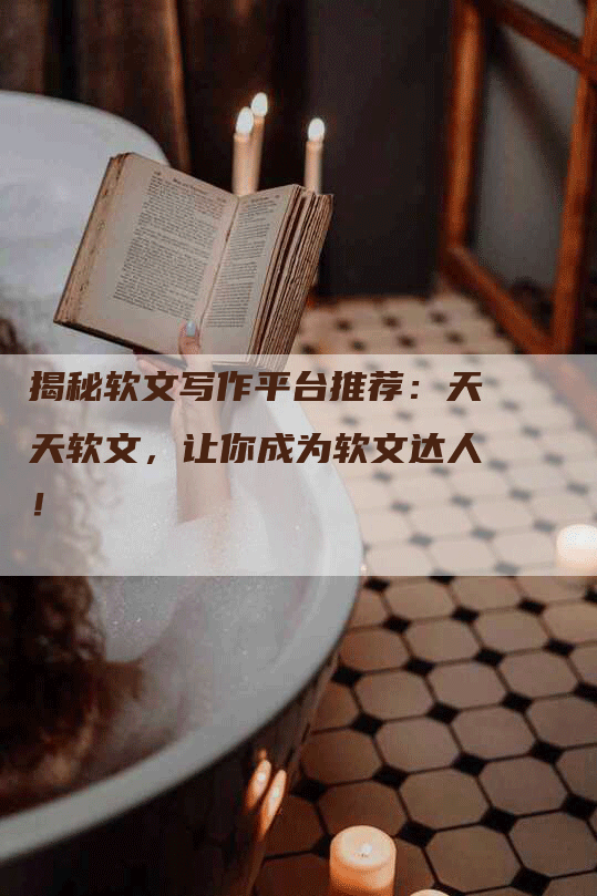揭秘软文写作平台推荐：天天软文，让你成为软文达人！