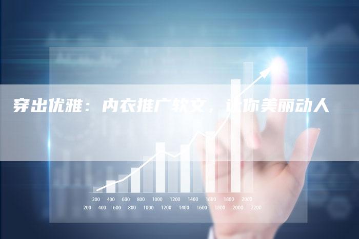 穿出优雅：内衣推广软文，让你美丽动人