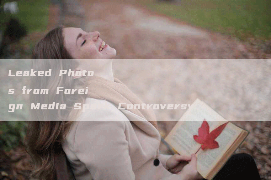 Leaked Photos from Foreign Media Spark Controversy