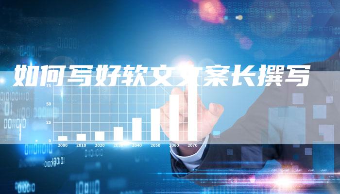 如何写好软文文案长撰写