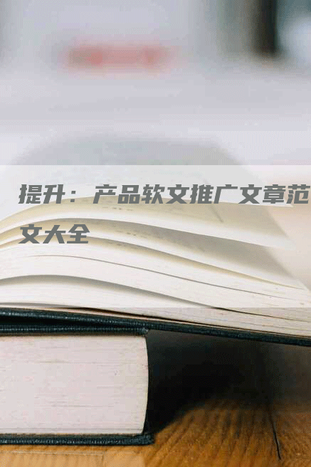 提升：产品软文推广文章范文大全