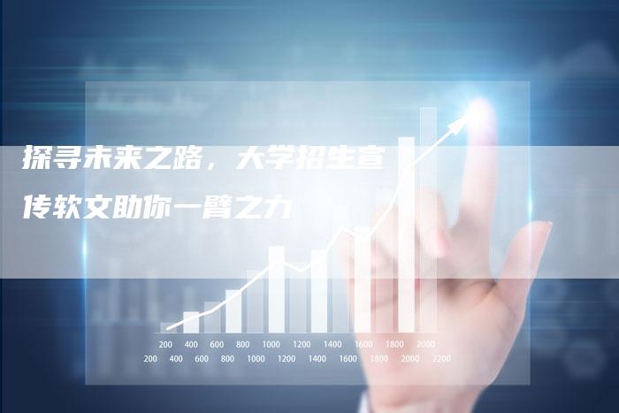 探寻未来之路，大学招生宣传软文助你一臂之力