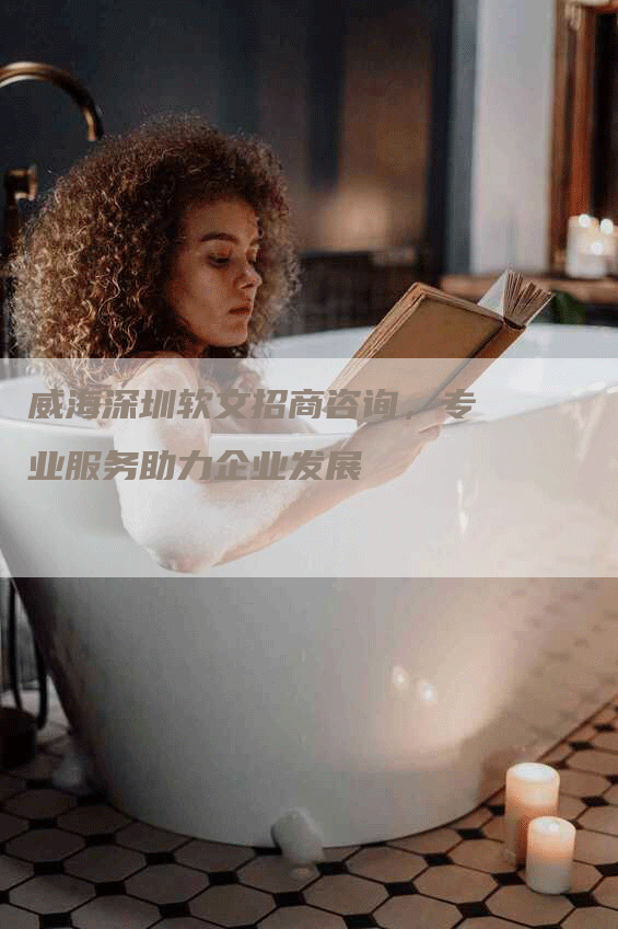 威海深圳软文招商咨询，专业服务助力企业发展
