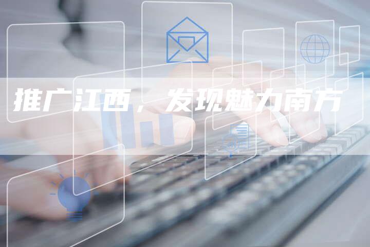 推广江西，发现魅力南方