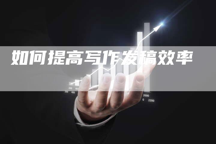 如何提高写作发稿效率