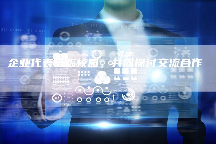 企业代表莅临校园，共同探讨交流合作