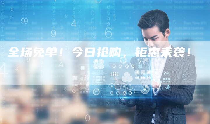 全场免单！今日抢购，钜惠来袭！