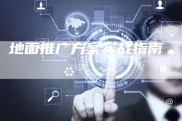 地面推广方案实战指南