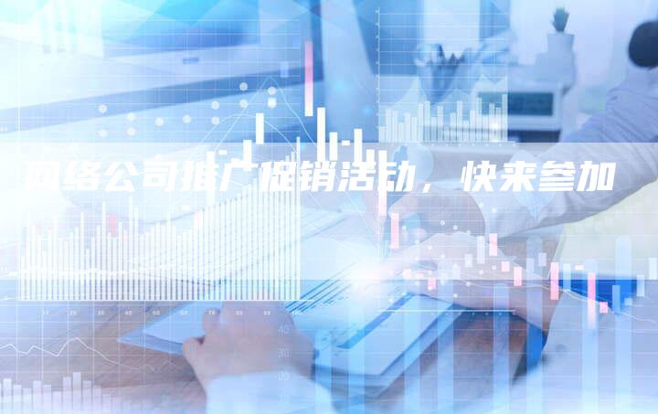网络公司推广促销活动，快来参加