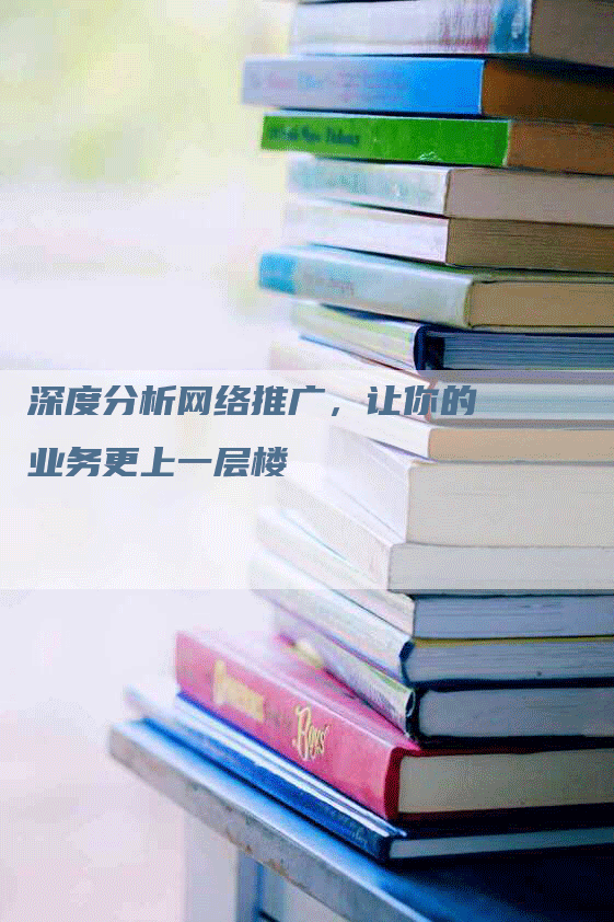 深度分析网络推广，让你的业务更上一层楼