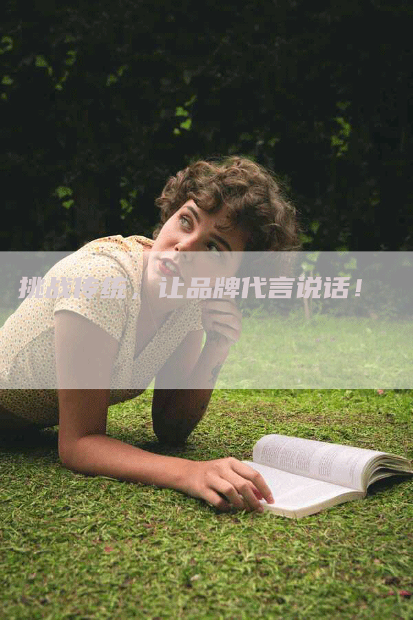 挑战传统，让品牌代言说话！