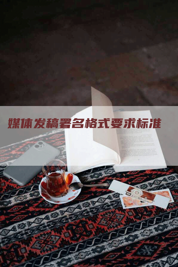媒体发稿署名格式要求标准