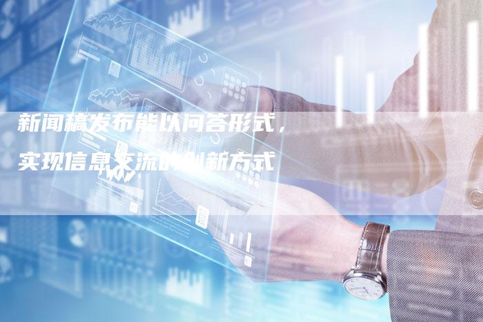 新闻稿发布能以问答形式，实现信息交流的创新方式