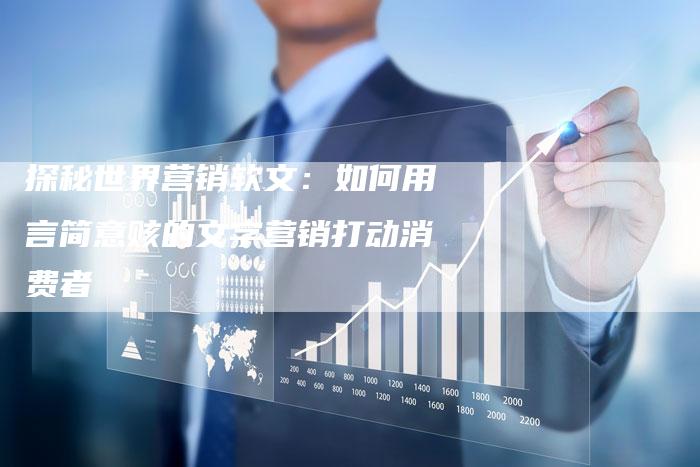 探秘世界营销软文：如何用言简意赅的文字营销打动消费者