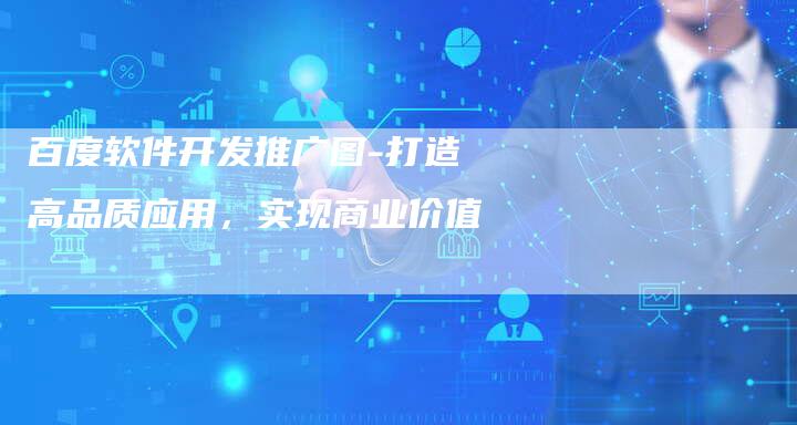 百度软件开发推广图-打造高品质应用，实现商业价值