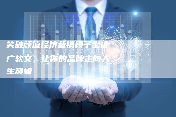 笑破颜值经济营销段子型推广软文，让你的品牌走向人生巅峰