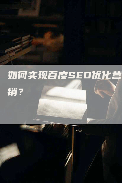 如何实现百度SEO优化营销？