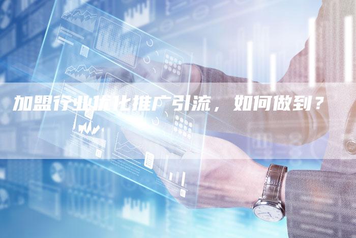 加盟行业优化推广引流，如何做到？