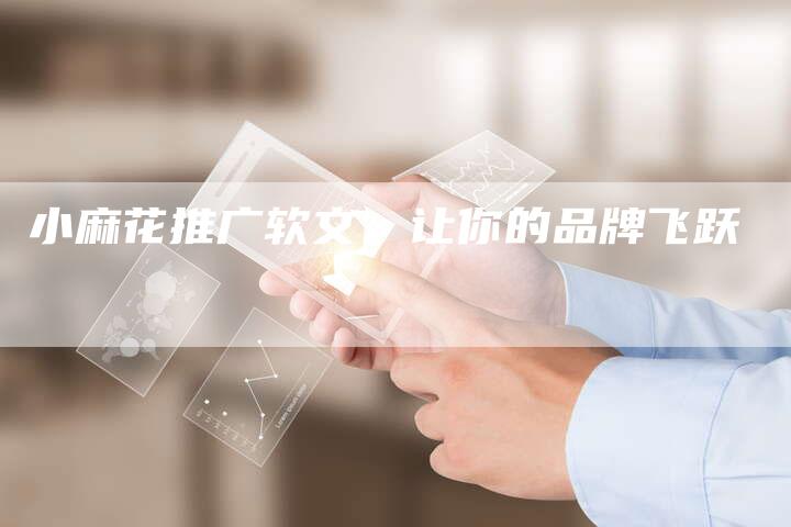 小麻花推广软文：让你的品牌飞跃
